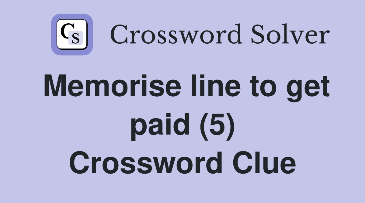 Memorise line to get paid (5) Crossword Clue