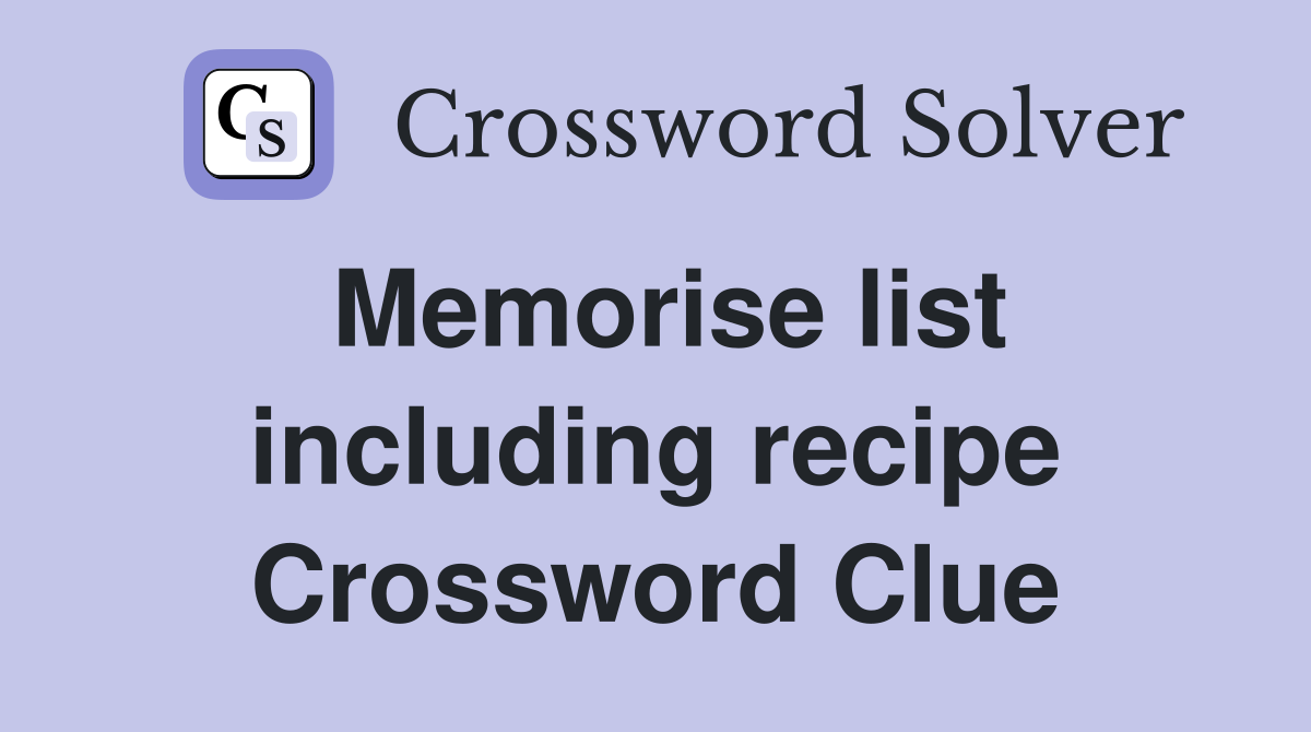 Memorise list including recipe Crossword Clue