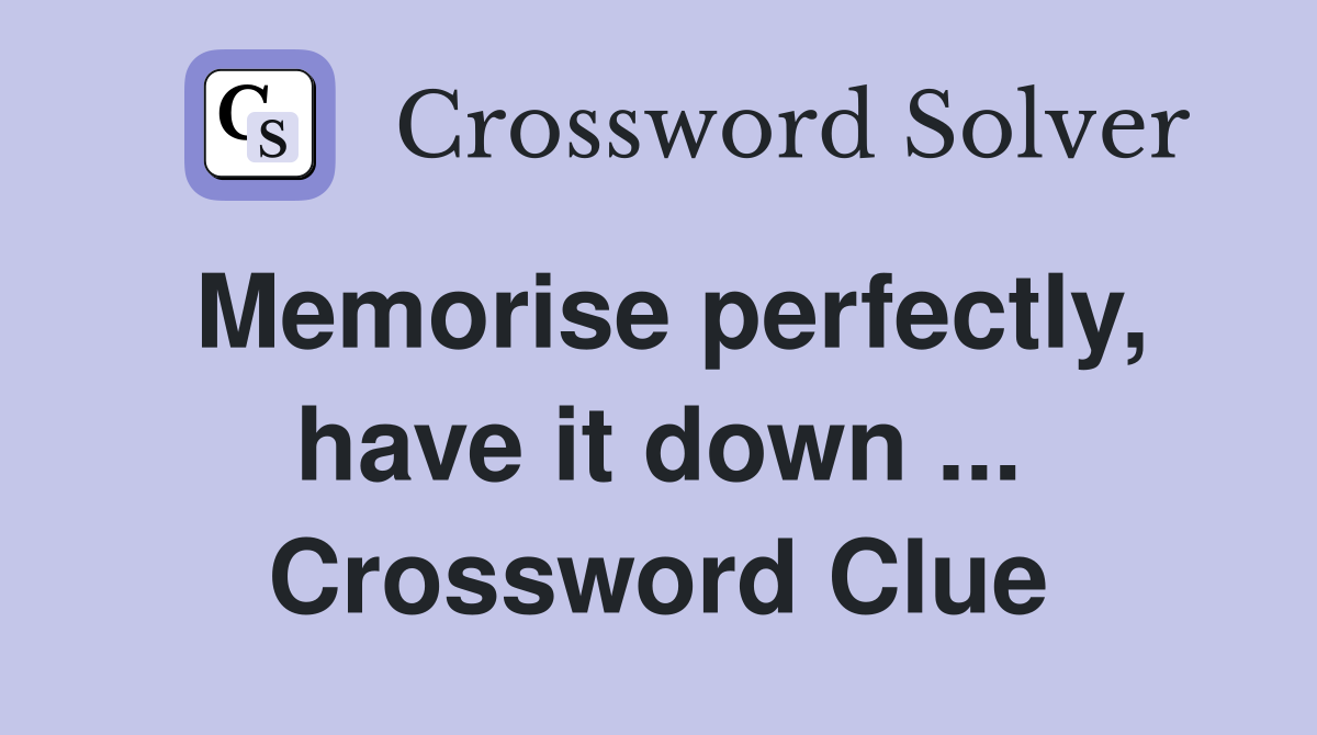 Memorise perfectly, have it down ... Crossword Clue