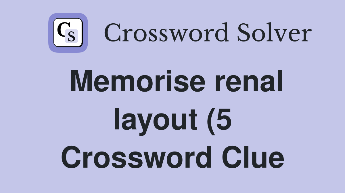 Memorise renal layout (5) Crossword Clue Answers Crossword Solver Memorise renal layout (5) Crossword Clue Answers Crossword Solver