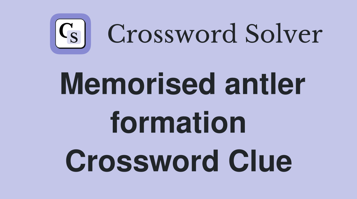Memorised antler formation Crossword Clue