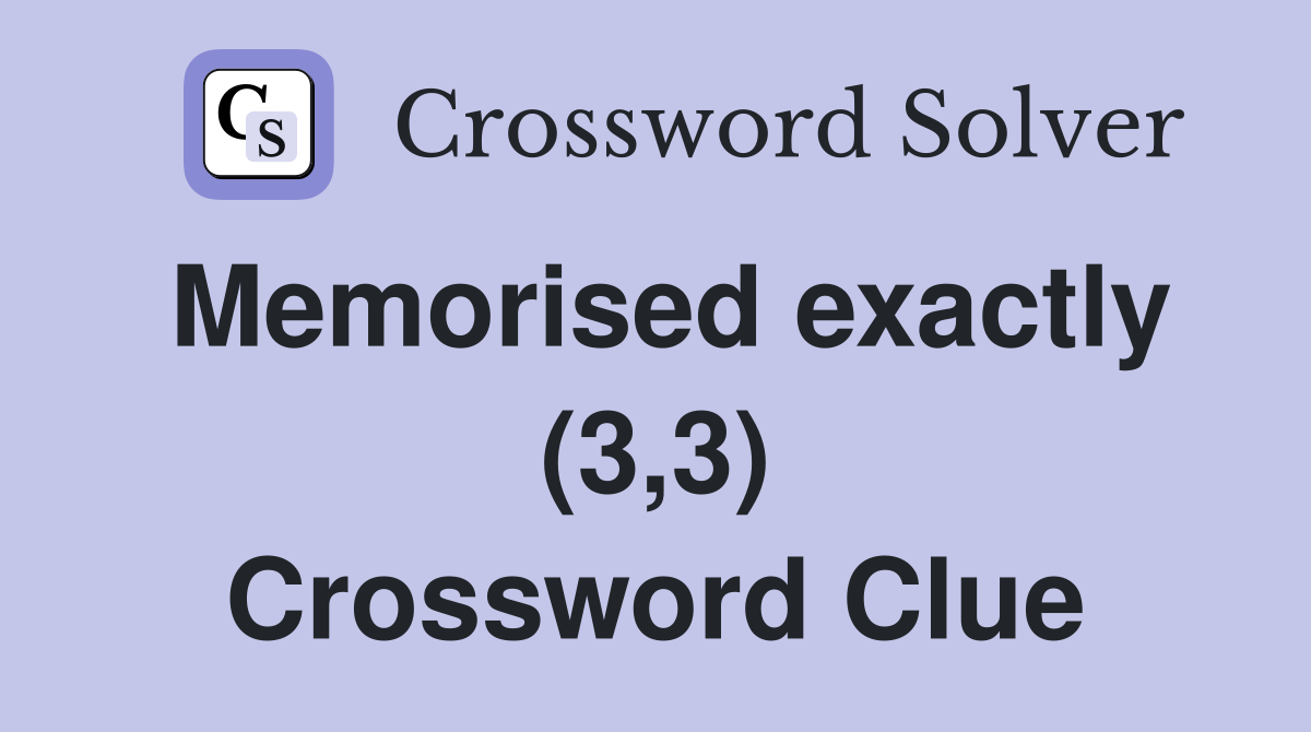 Memorised exactly (3,3) Crossword Clue