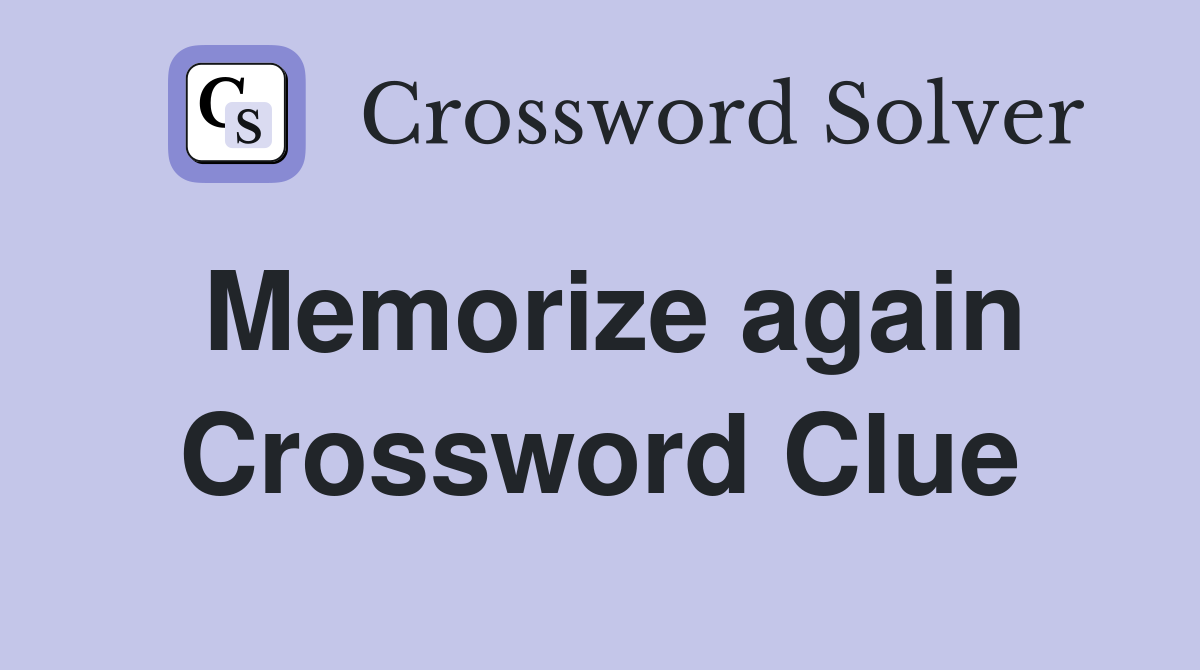 Memorize again Crossword Clue