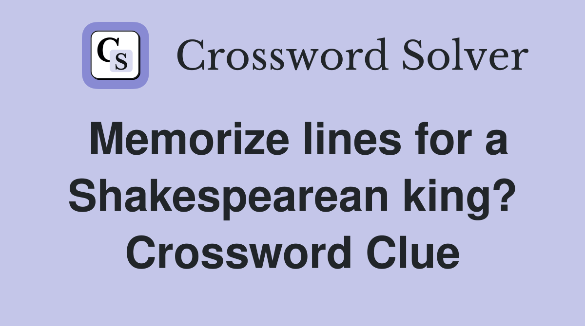 Memorize lines for a Shakespearean king? Crossword Clue