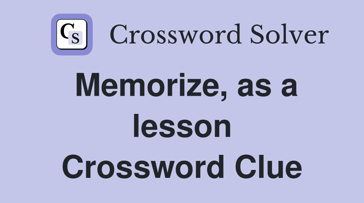 Memorize, as a lesson Crossword Clue
