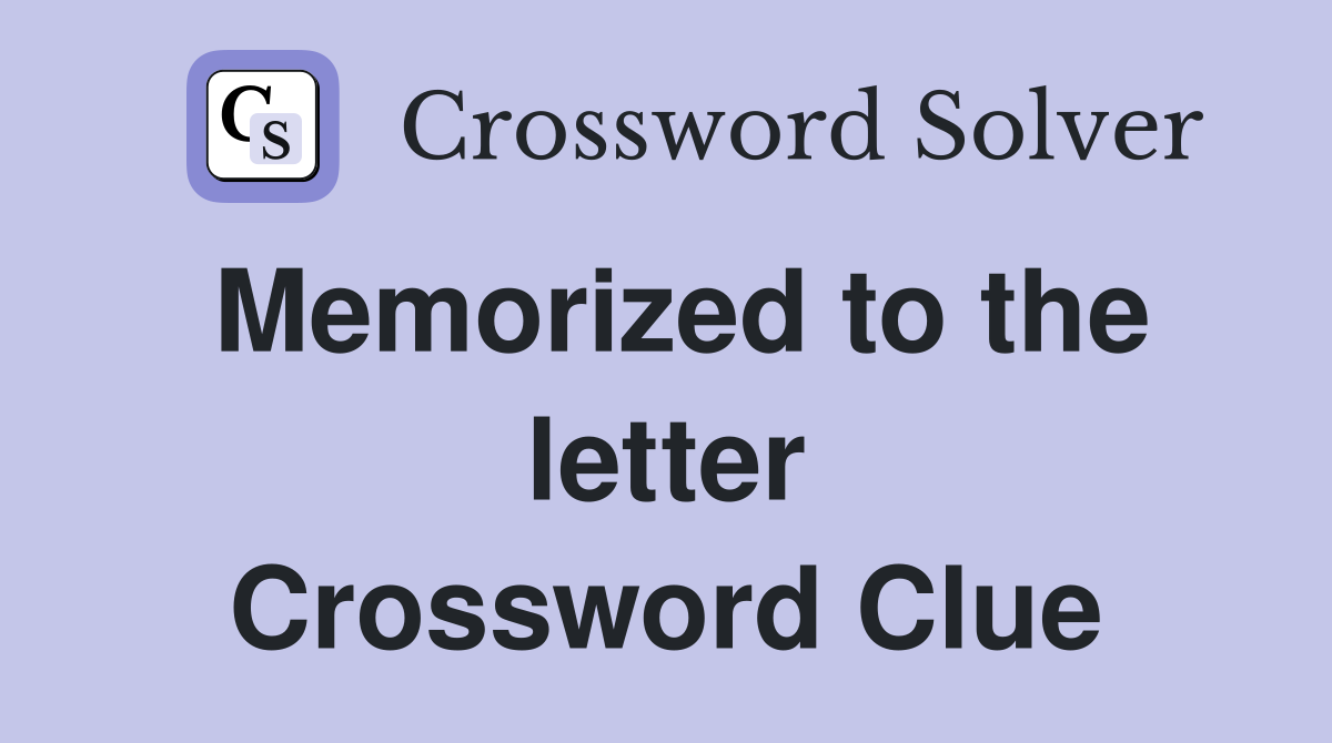 Memorized to the letter Crossword Clue