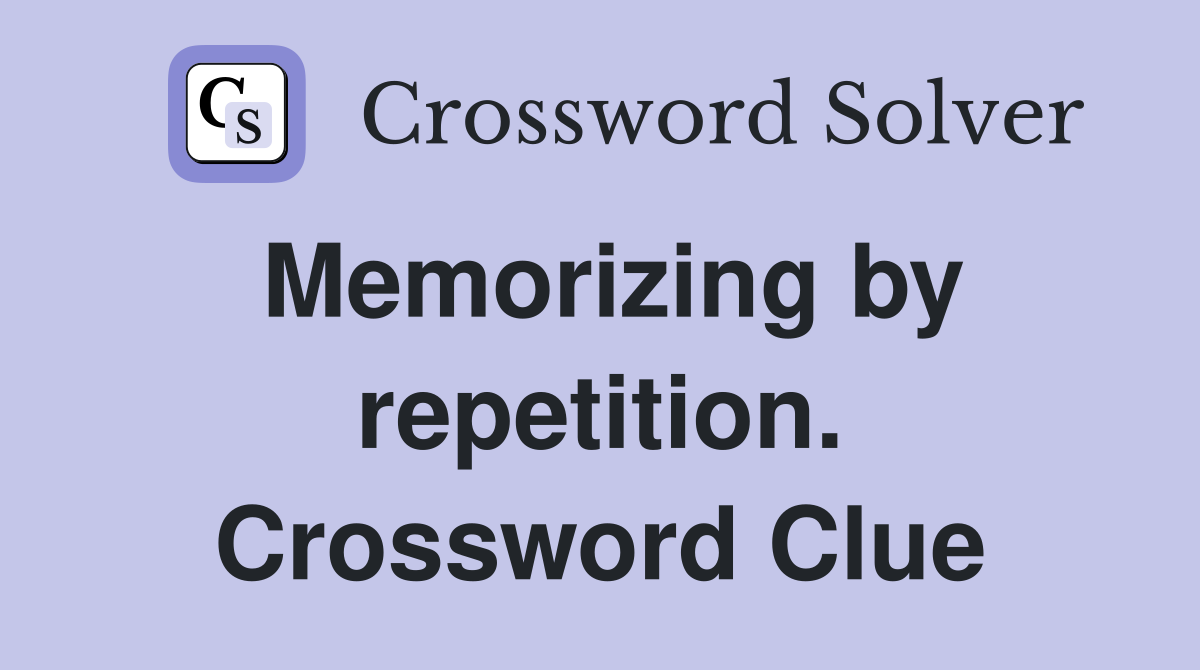 Memorizing by repetition. Crossword Clue