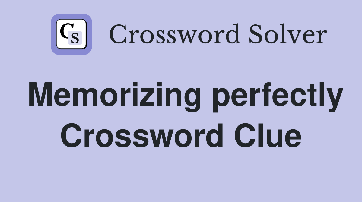 Memorizing perfectly Crossword Clue