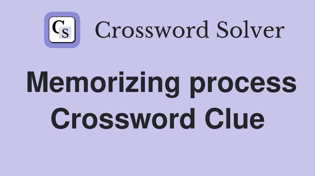 Memorizing process Crossword Clue