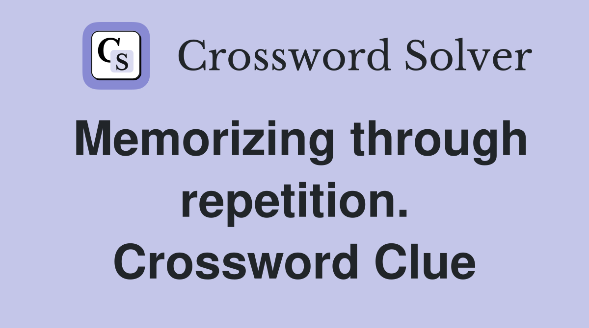 Memorizing through repetition. Crossword Clue