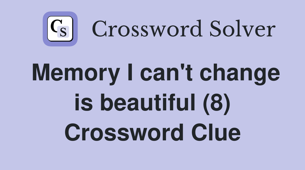 Memory I can't change is beautiful (8) Crossword Clue