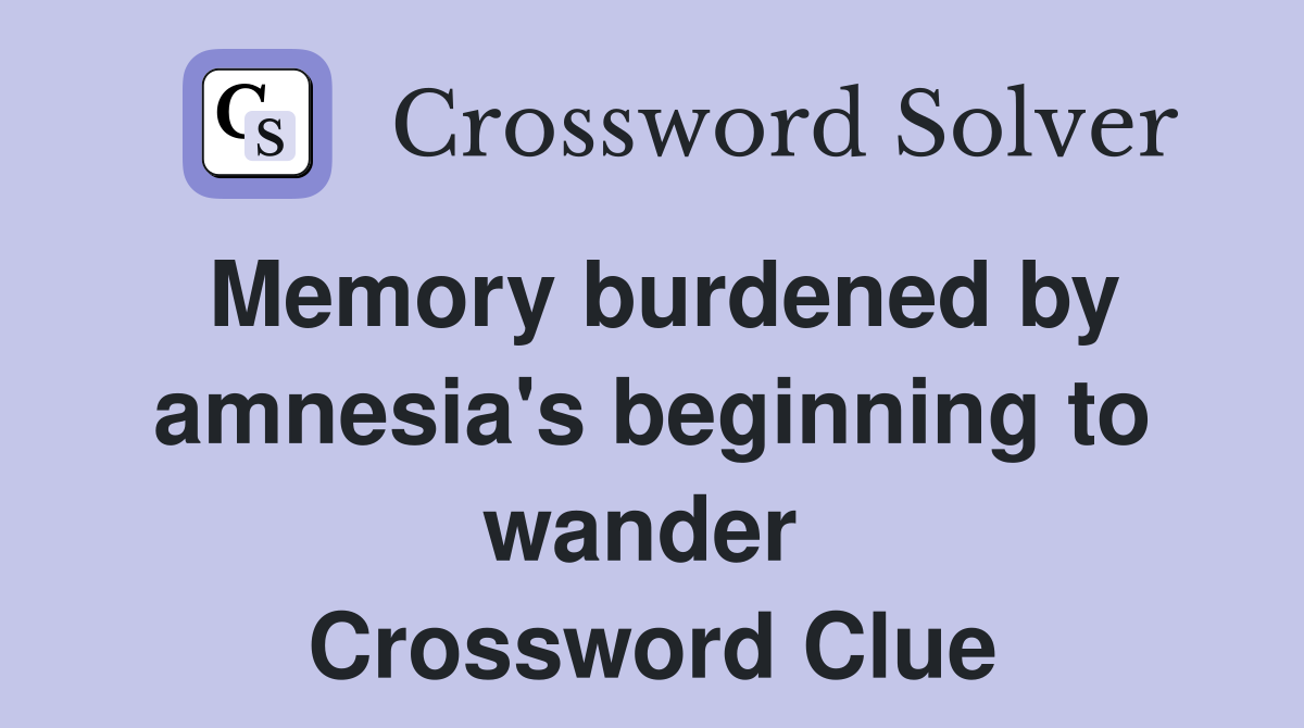 Memory burdened by amnesia's beginning to wander  Crossword Clue
