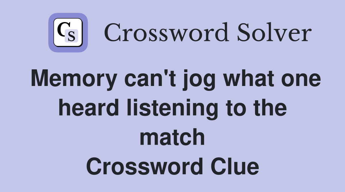 Memory can't jog what one heard listening to the match Crossword Clue