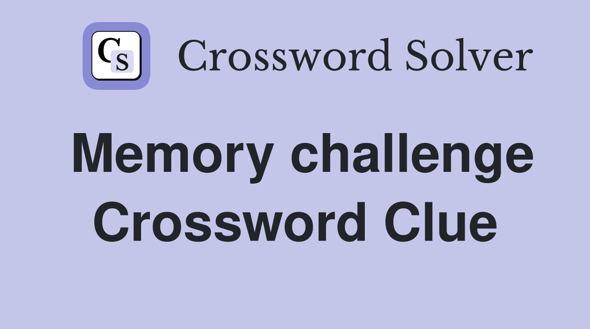Memory challenge Crossword Clue