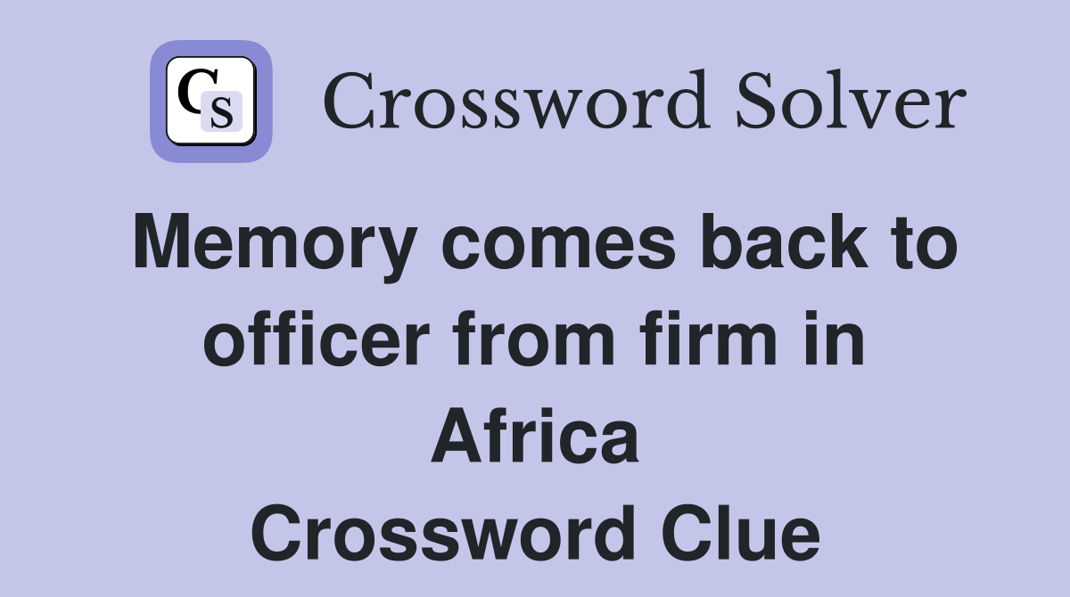 Memory comes back to officer from firm in Africa Crossword Clue