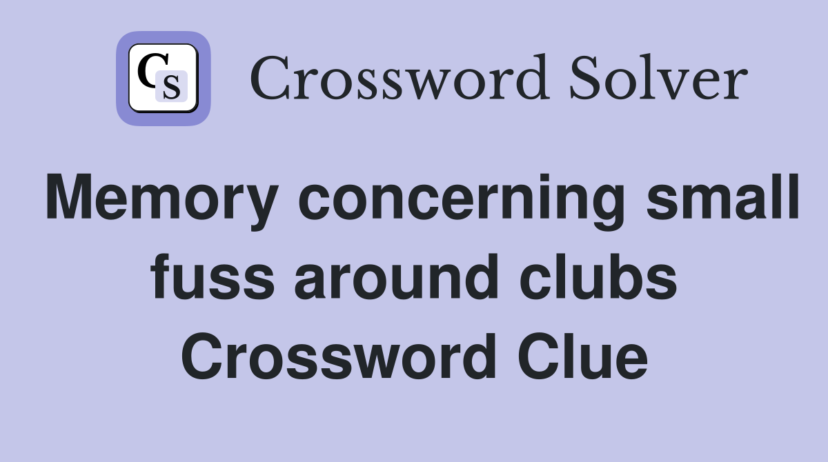 Memory concerning small fuss around clubs Crossword Clue