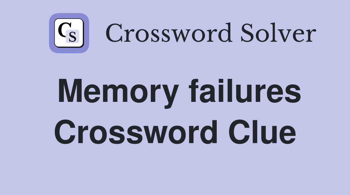 Memory failures Crossword Clue