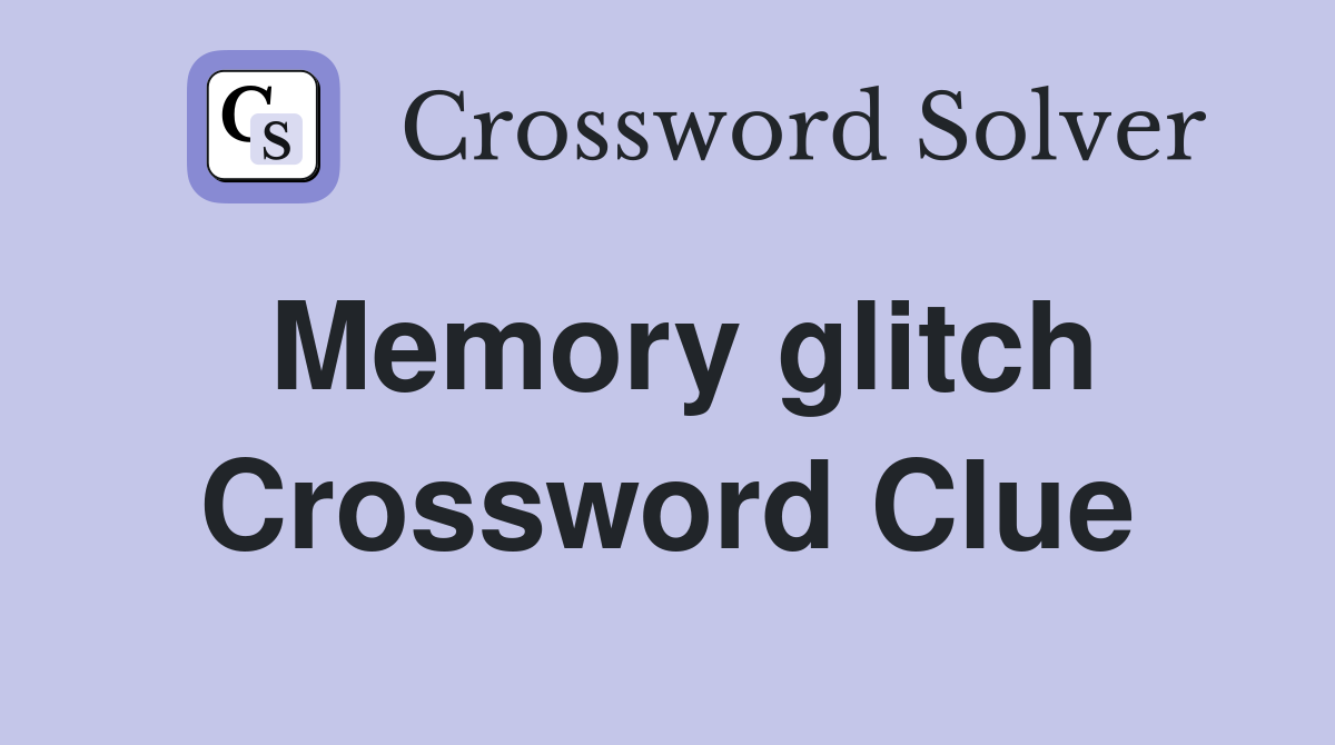 Memory glitch Crossword Clue