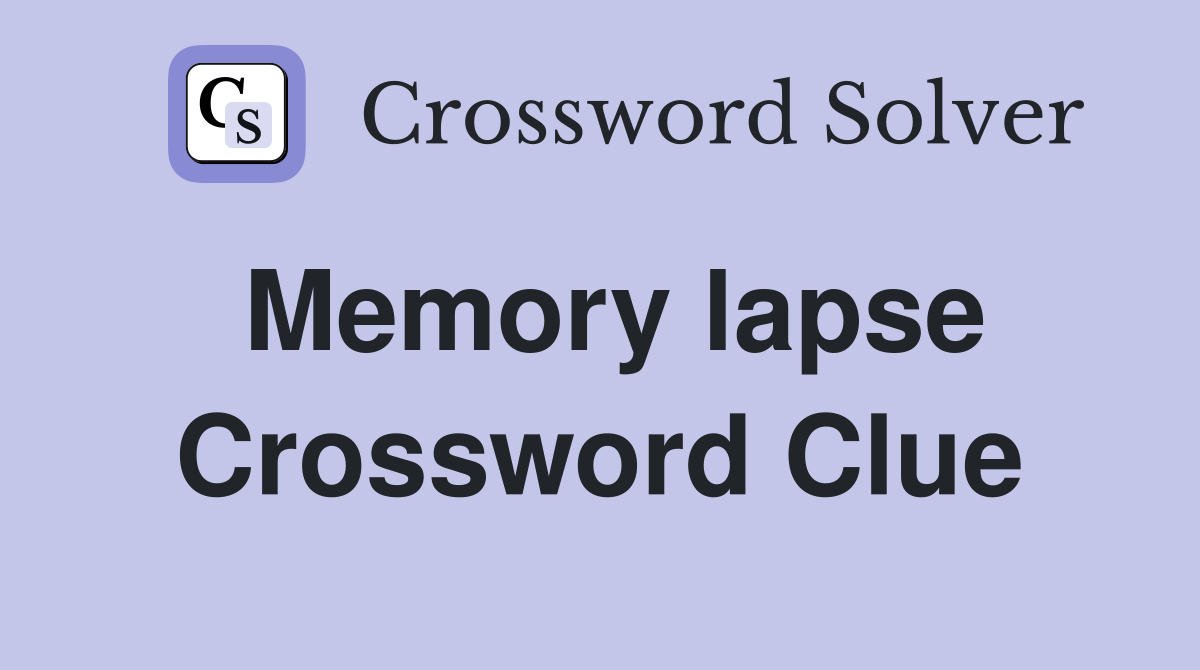 Memory lapse Crossword Clue