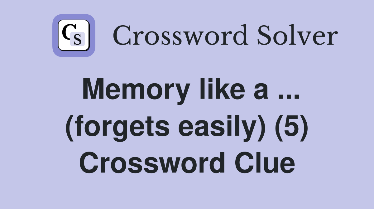 Memory like a ... (forgets easily) (5) Crossword Clue