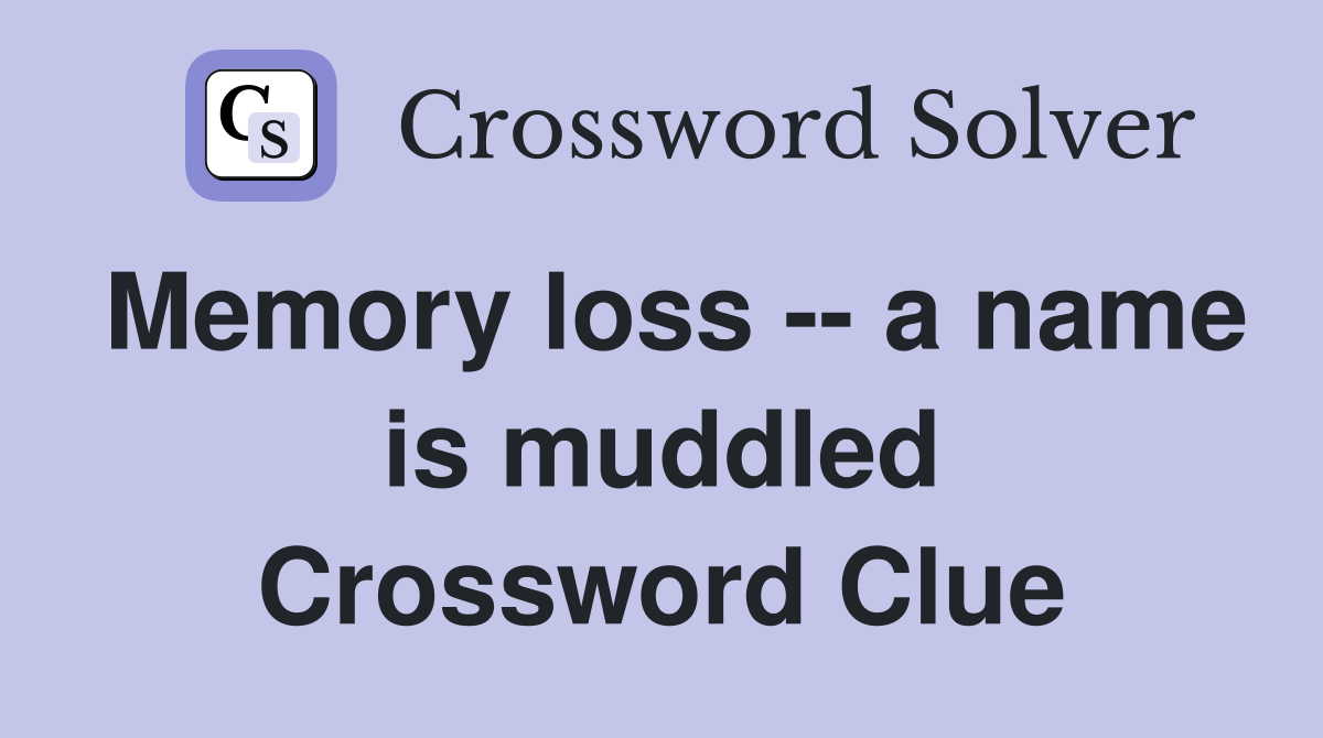 Memory loss -- a name is muddled Crossword Clue