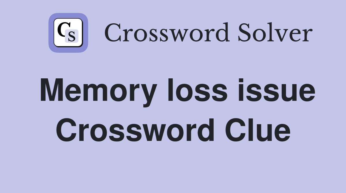 Memory loss issue Crossword Clue