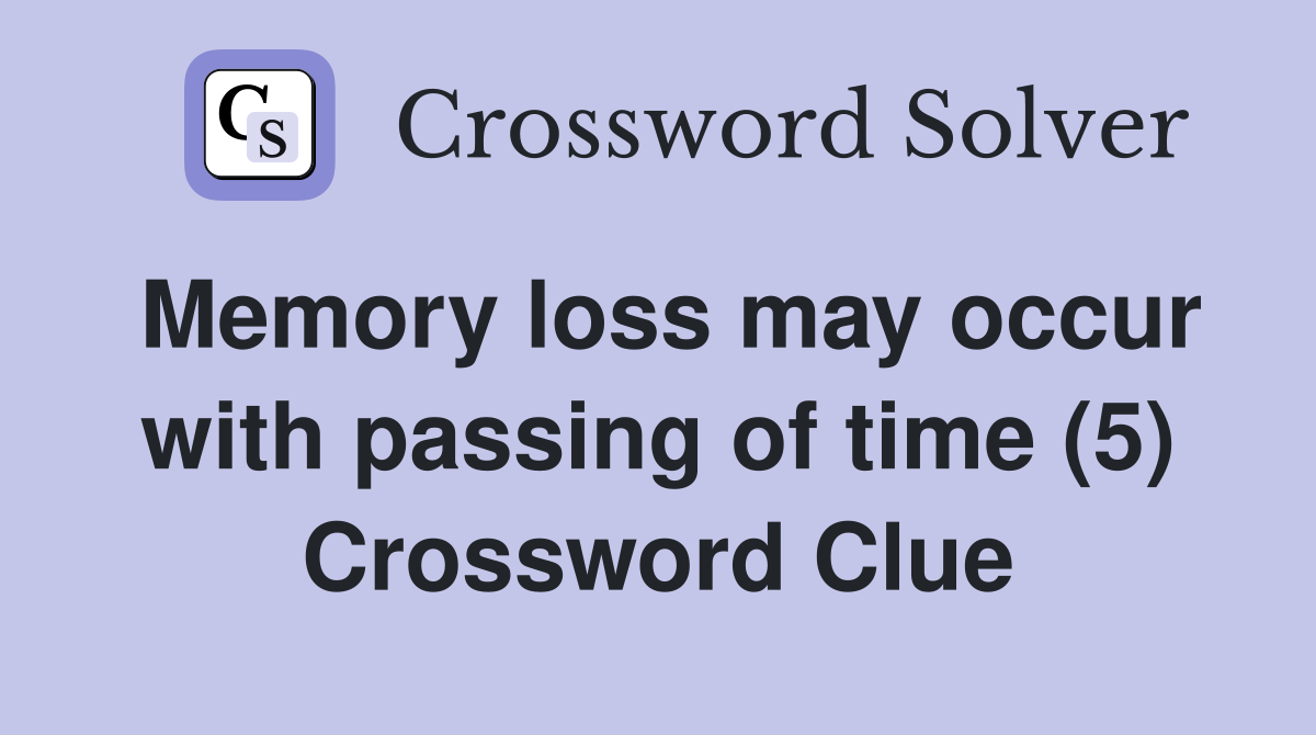 Memory loss may occur with passing of time (5) Crossword Clue
