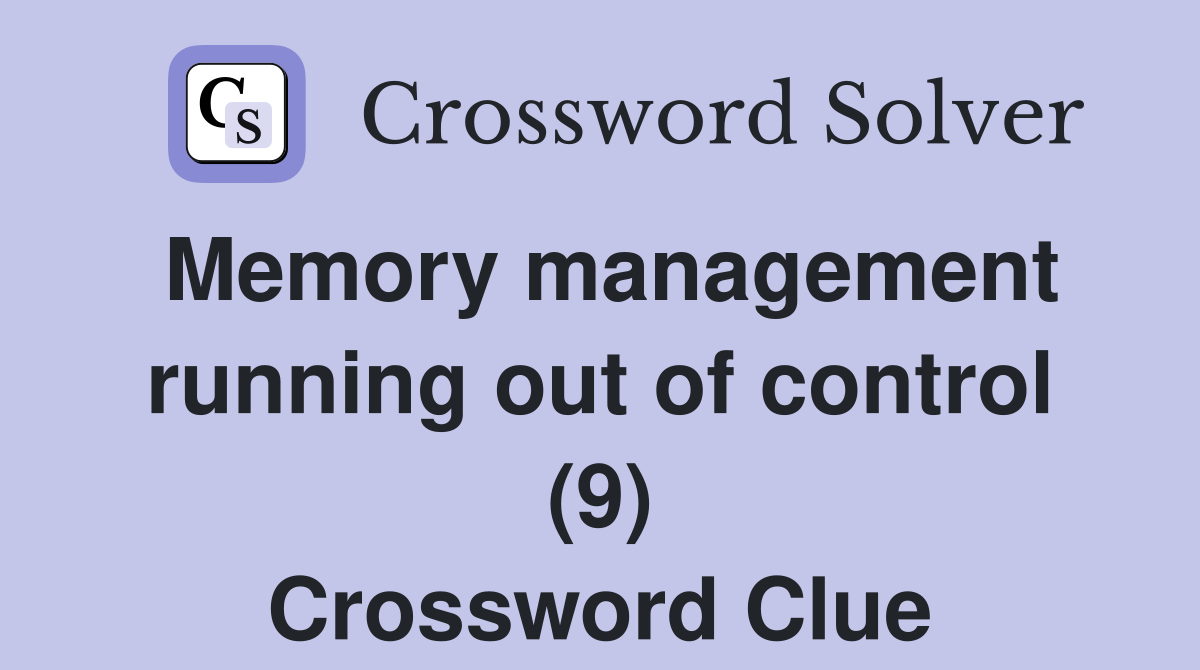 Memory management running out of control (9) Crossword Clue