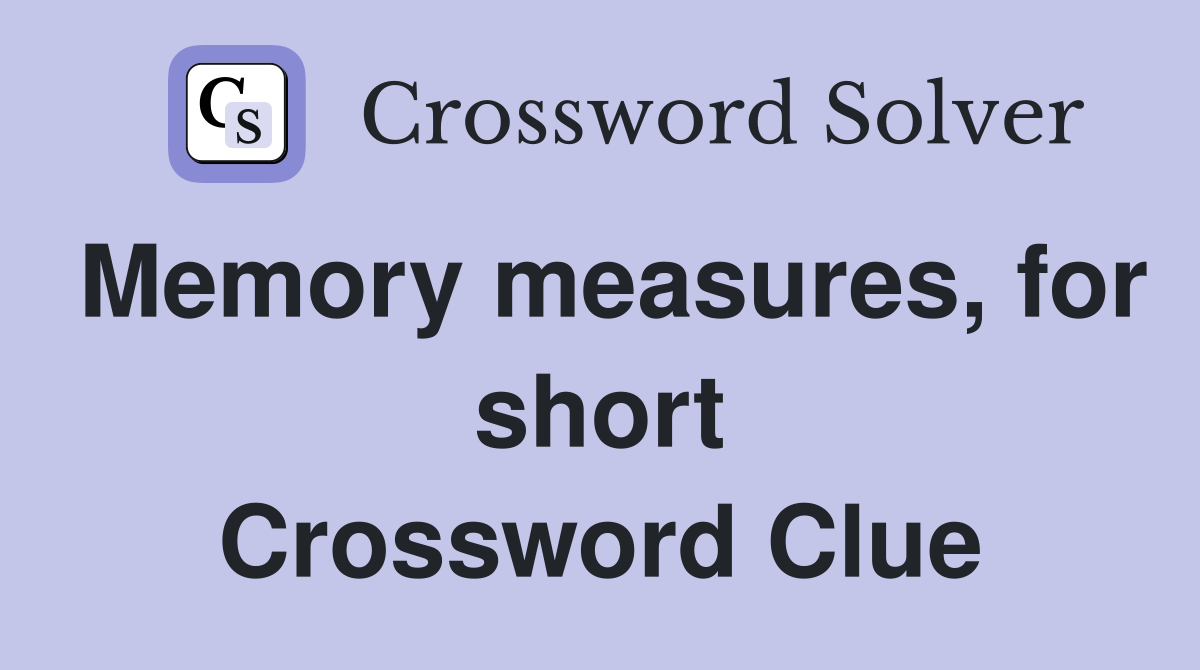 Memory measures, for short Crossword Clue