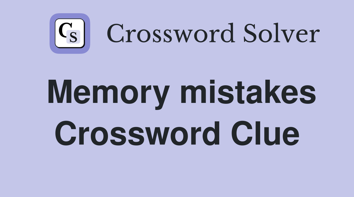 Memory mistakes Crossword Clue