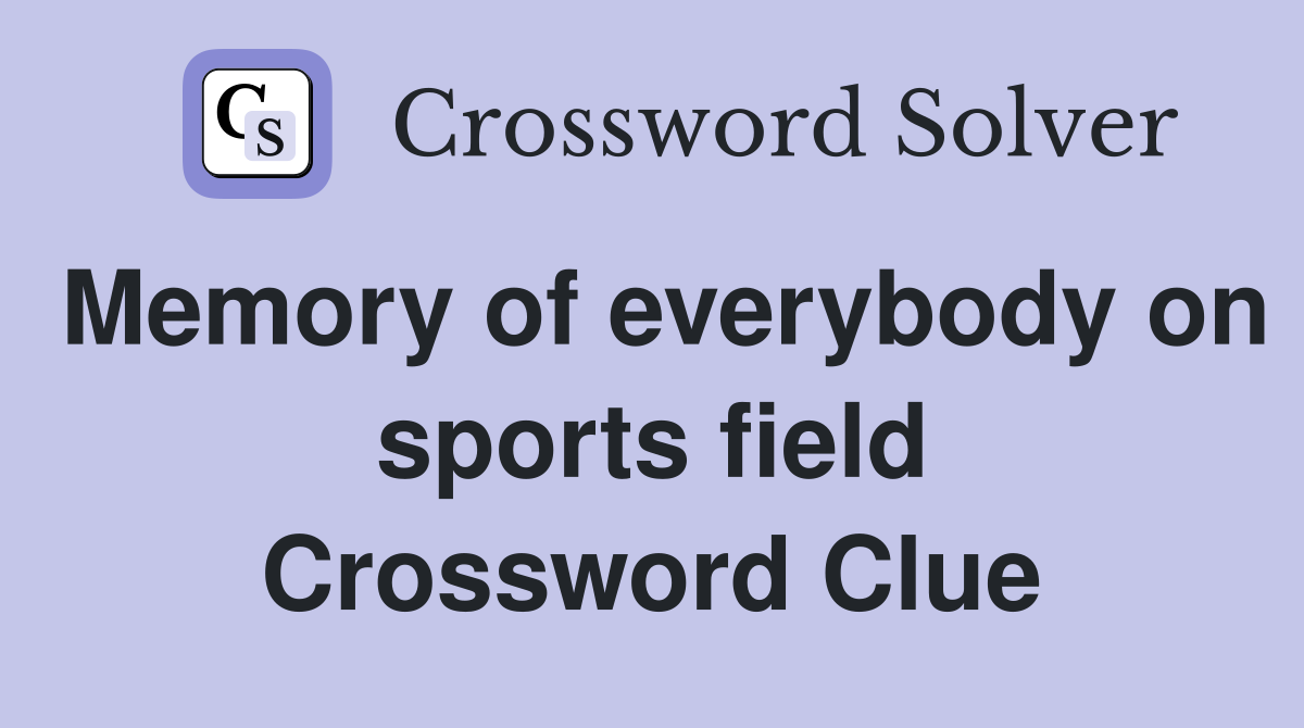 Memory of everybody on sports field Crossword Clue