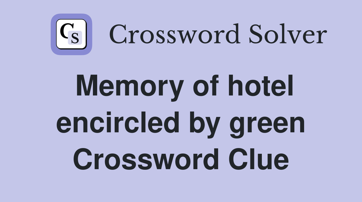 Memory of hotel encircled by green Crossword Clue