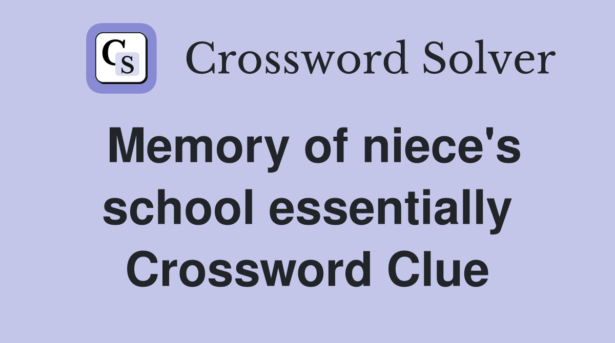 Memory of niece's school essentially Crossword Clue