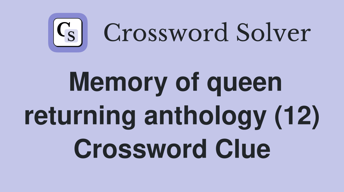 Memory of queen returning anthology (12) Crossword Clue
