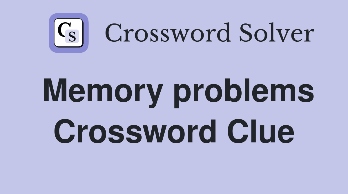 Memory problems Crossword Clue