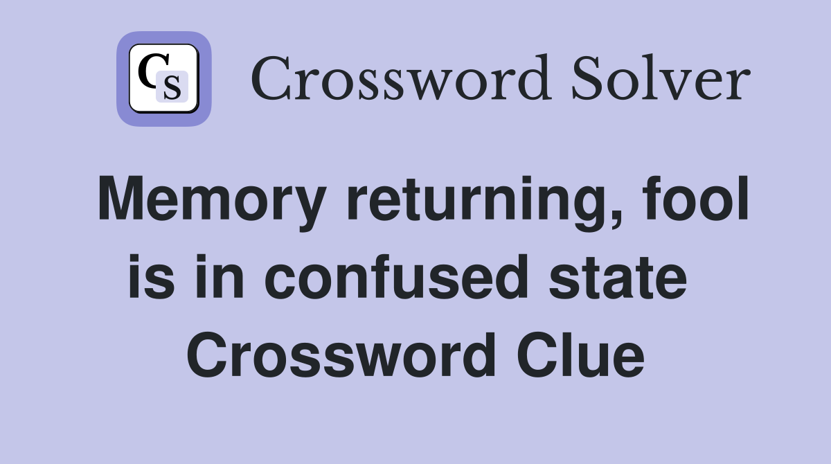 Memory returning, fool is in confused state  Crossword Clue