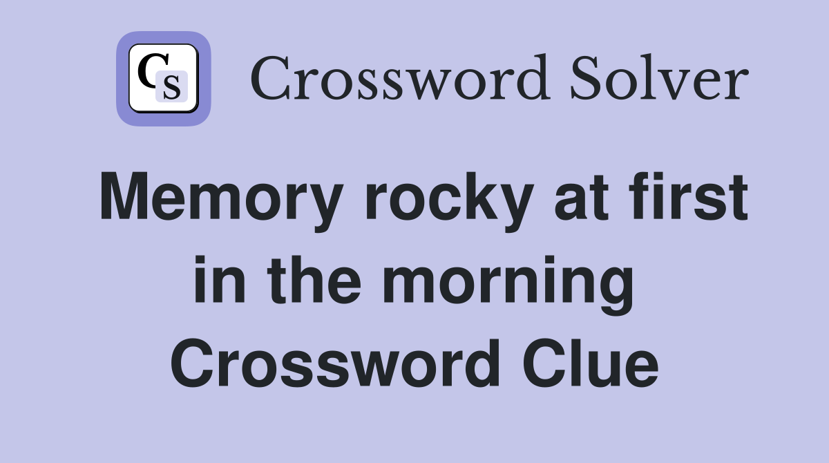 Memory rocky at first in the morning Crossword Clue