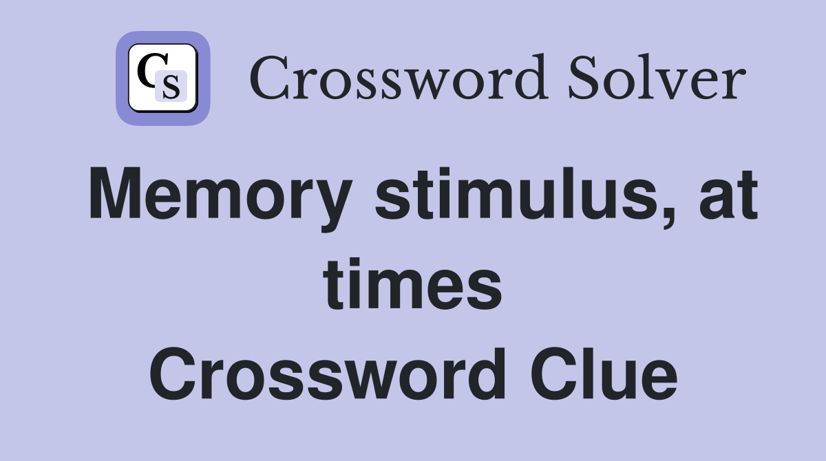 Memory stimulus, at times Crossword Clue