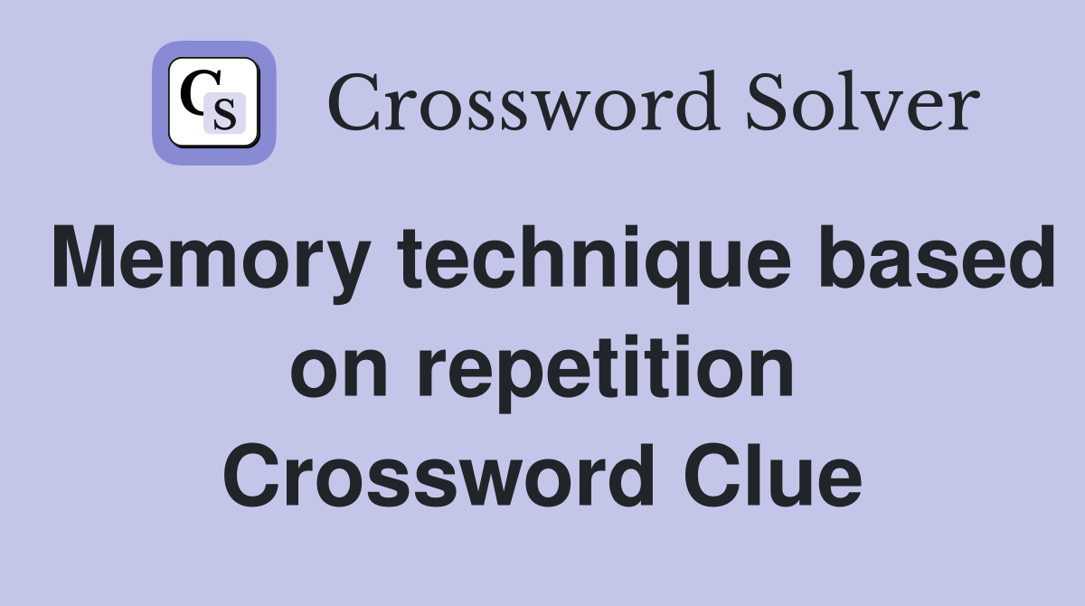 Memory technique based on repetition Crossword Clue