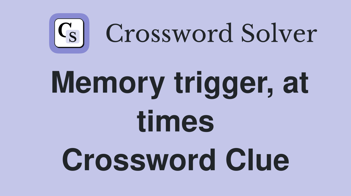 Memory trigger, at times Crossword Clue