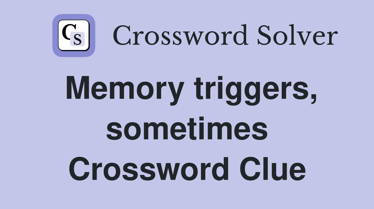 Memory triggers, sometimes Crossword Clue