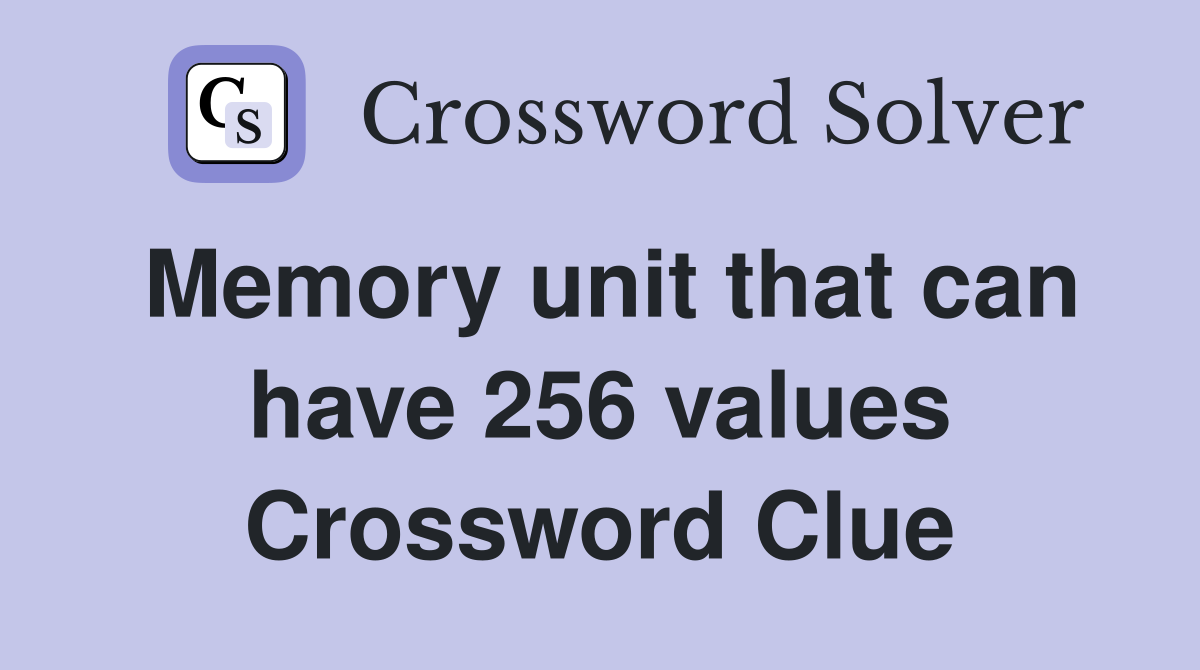 Memory unit that can have 256 values Crossword Clue