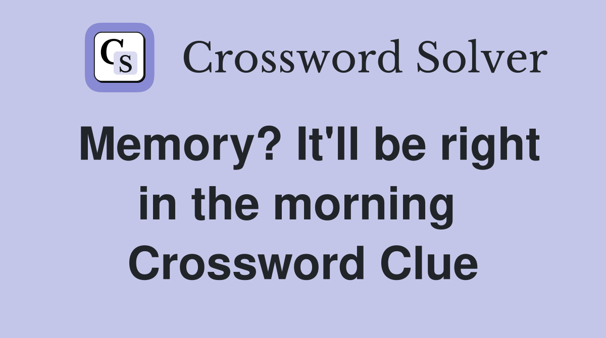 Memory? It'll be right in the morning  Crossword Clue