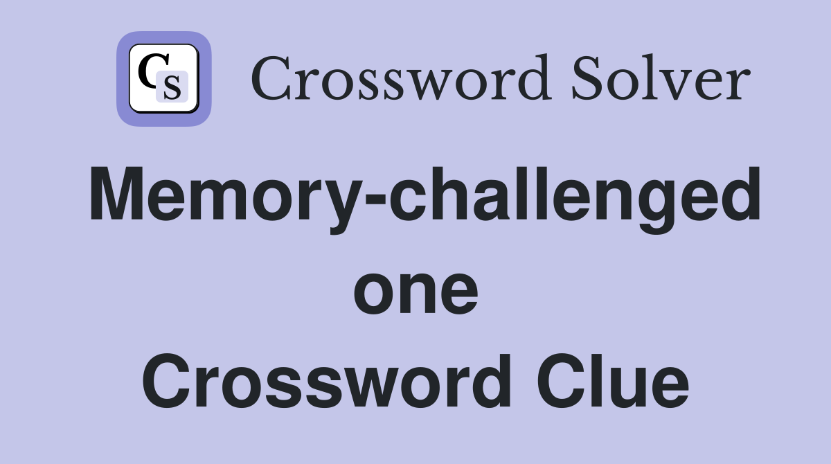 Memory-challenged one Crossword Clue