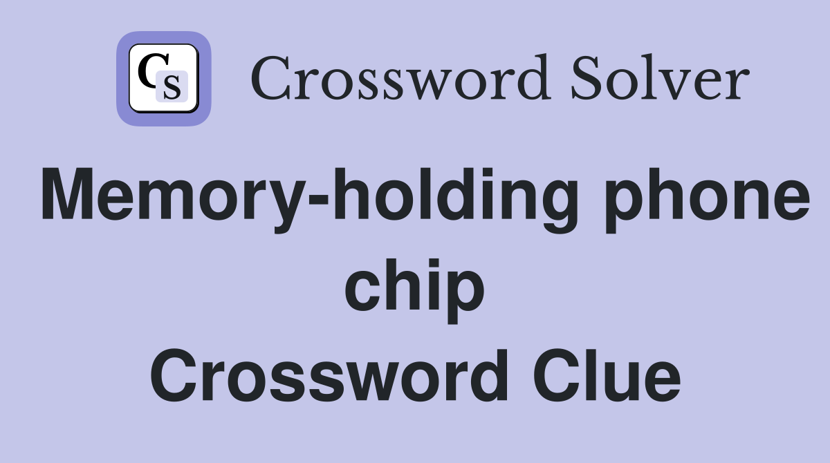 Memory-holding phone chip Crossword Clue