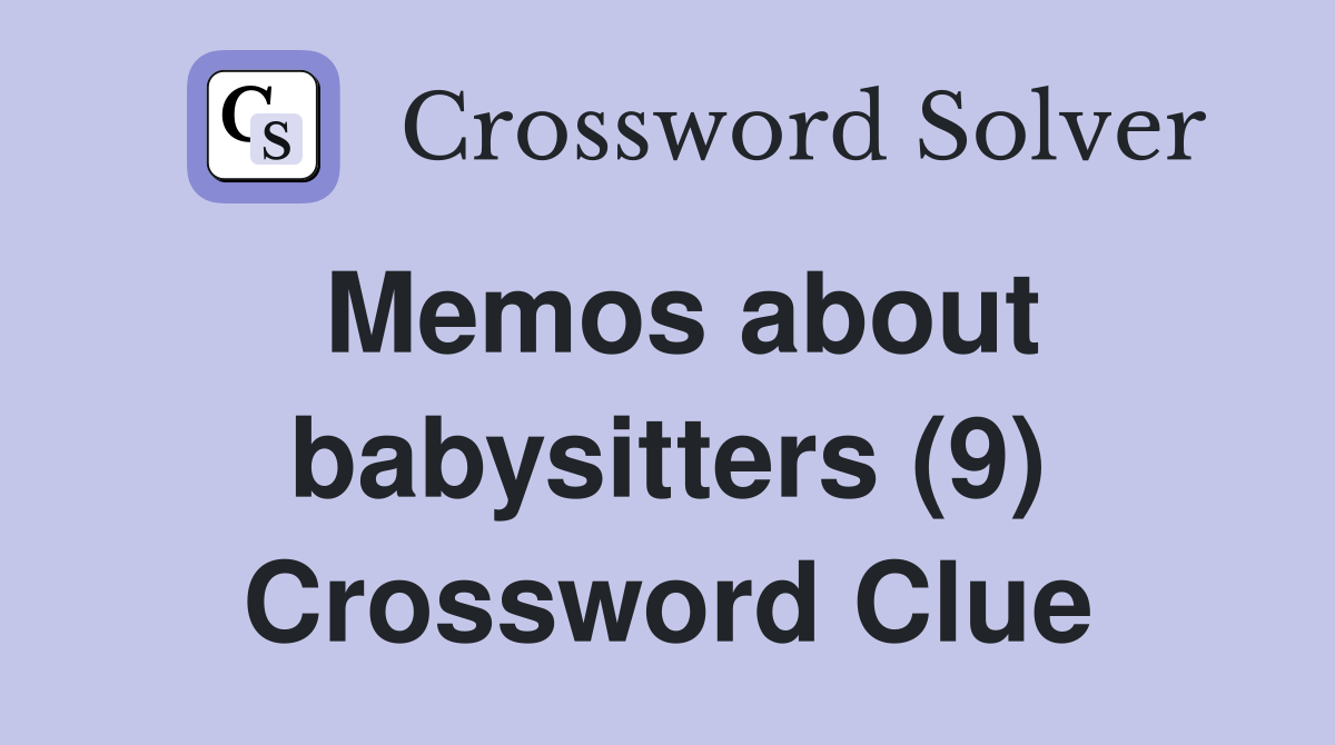 Memos about babysitters (9) Crossword Clue