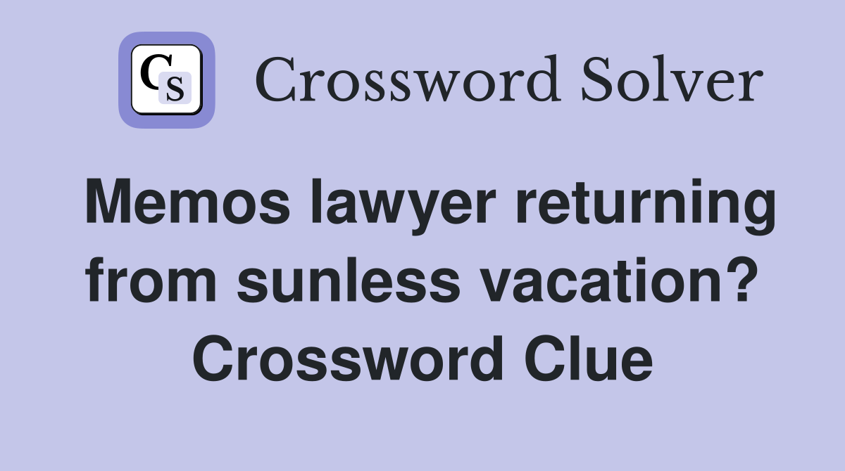 Memos lawyer returning from sunless vacation? Crossword Clue