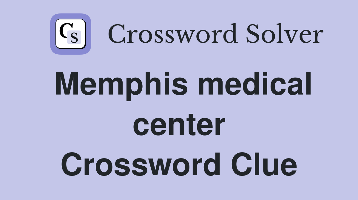 Memphis medical center Crossword Clue