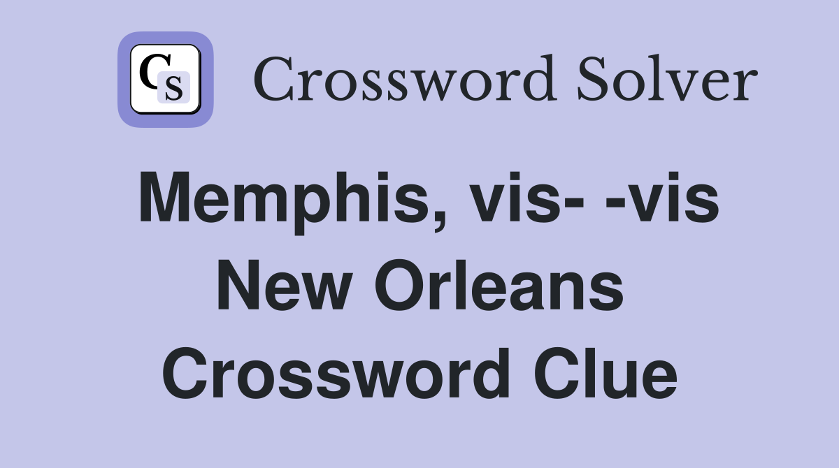 Memphis, vis- -vis New Orleans Crossword Clue
