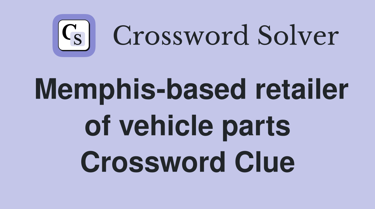Memphis-based retailer of vehicle parts Crossword Clue